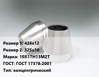 Переход нержавеющий 426х12х325х10 Сталь: 10Х17Н13М2Т ГОСТ: ГОСТ 17378-2001 концентрический